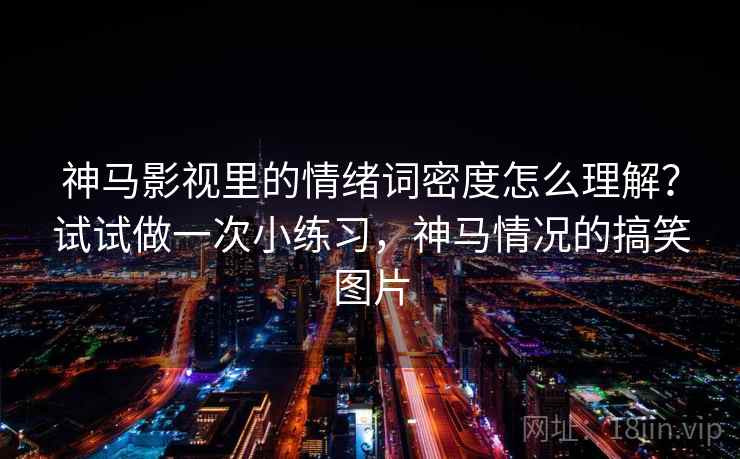 神马影视里的情绪词密度怎么理解？试试做一次小练习，神马情况的搞笑图片