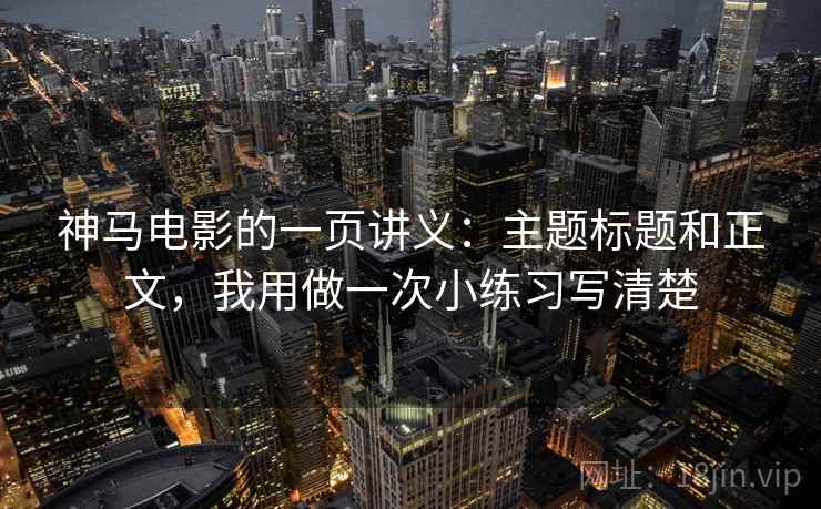 神马电影的一页讲义：主题标题和正文，我用做一次小练习写清楚